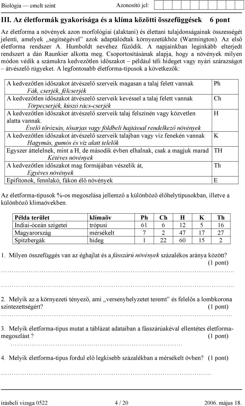 Csoportosításának alapja, hogy a növények milyen módon védik a számukra kedvezőtlen időszakot például téli hideget vagy nyári szárazságot átvészelő rügyeket.