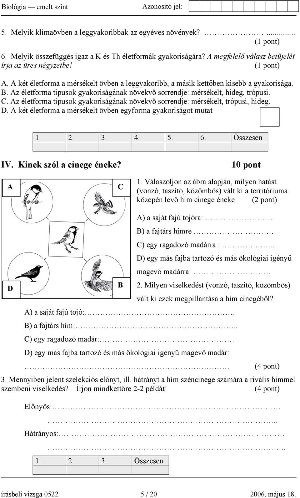 Az életforma típusok gyakoriságának növekvő sorrendje: mérsékelt, hideg, trópusi. C. Az életforma típusok gyakoriságának növekvő sorrendje: mérsékelt, trópusi, hideg. D.