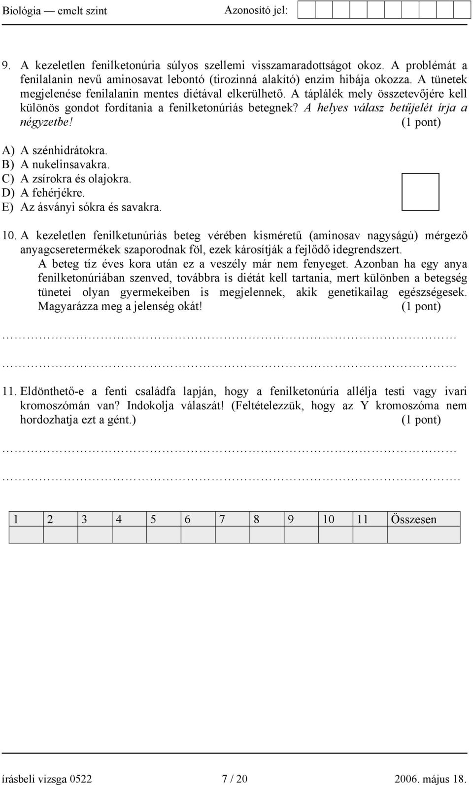 A) A szénhidrátokra. B) A nukelinsavakra. C) A zsírokra és olajokra. D) A fehérjékre. E) Az ásványi sókra és savakra. 10.