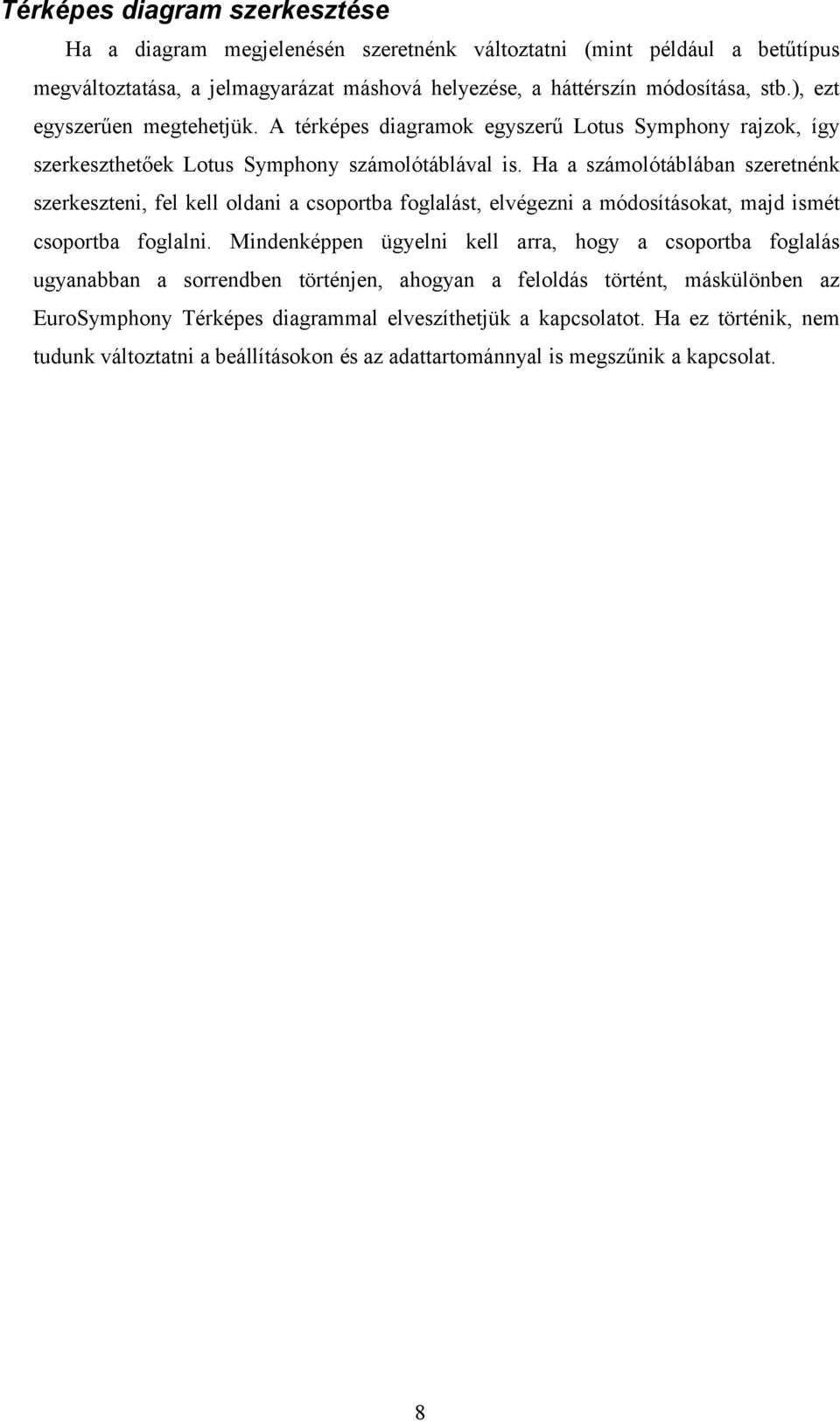 Ha a számolótáblában szeretnénk szerkeszteni, fel kell oldani a csoportba foglalást, elvégezni a módosításokat, majd ismét csoportba foglalni.