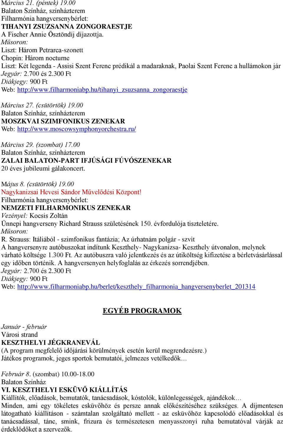 300 Ft Diákjegy: 900 Ft Web: http://www.filharmoniabp.hu/tihanyi_zsuzsanna_zongoraestje Március 27. (csütörtök) 19.00, színházterem MOSZKVAI SZIMFONIKUS ZENEKAR Web: http://www.
