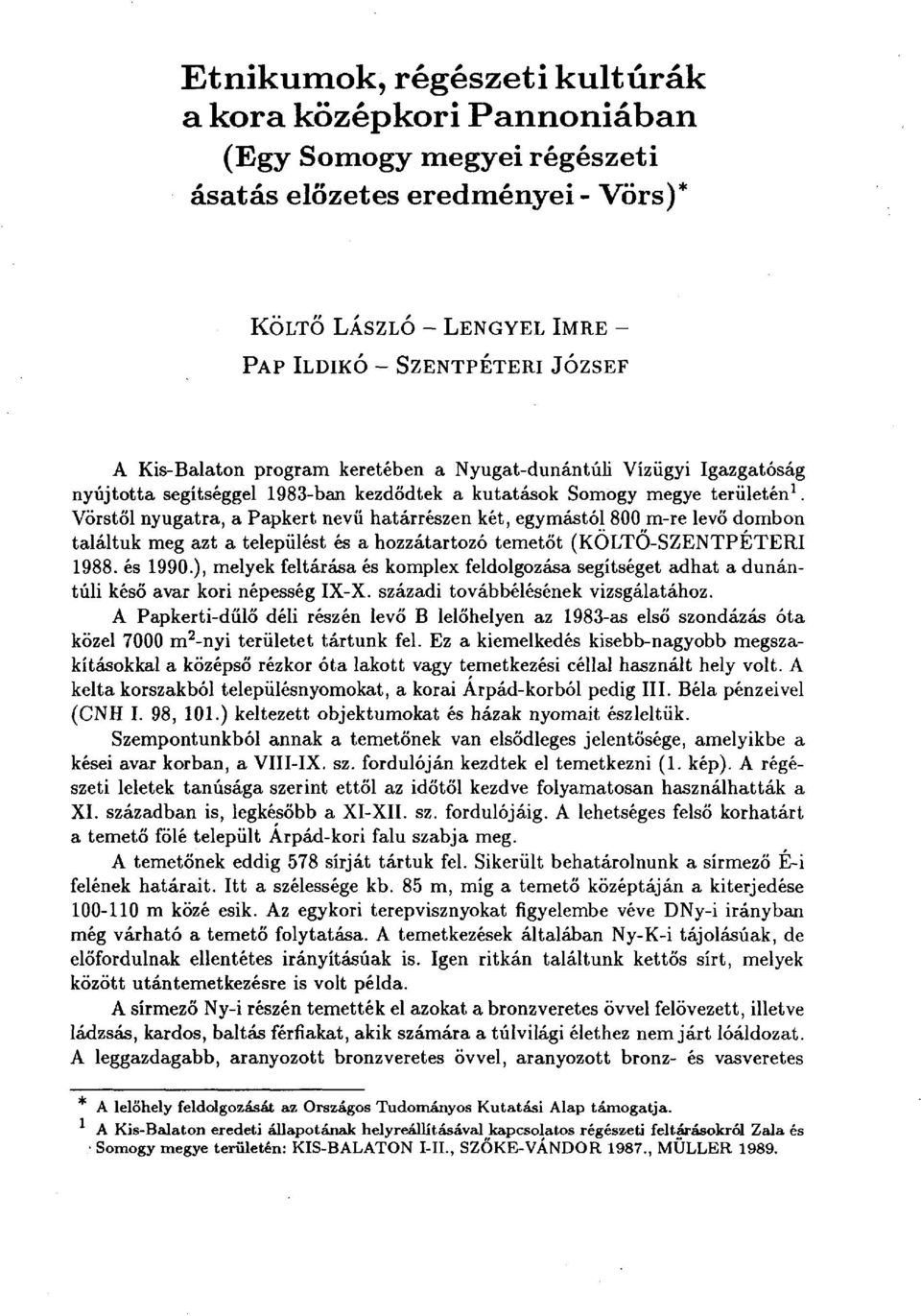 Vörstől nyugatra, a Papkert nevű határrészen két, egymástól 800 m-re levő dombon találtuk meg azt a települést és a hozzátartozó temetőt (KÖLTŐ-SZENTPÉTERI 1988. és 1990.