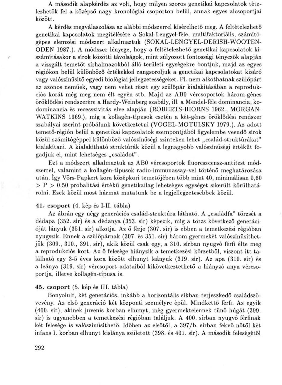 A feltételezhető genetikai kapcsolatok megítélésére a Sokal-Lengyel-féle, multifaktoriális, számítógépes elemzési módszert alkalmaztuk (SOKAL-LENGYEL-DERISH-WOOTEN- ODEN 1987.).