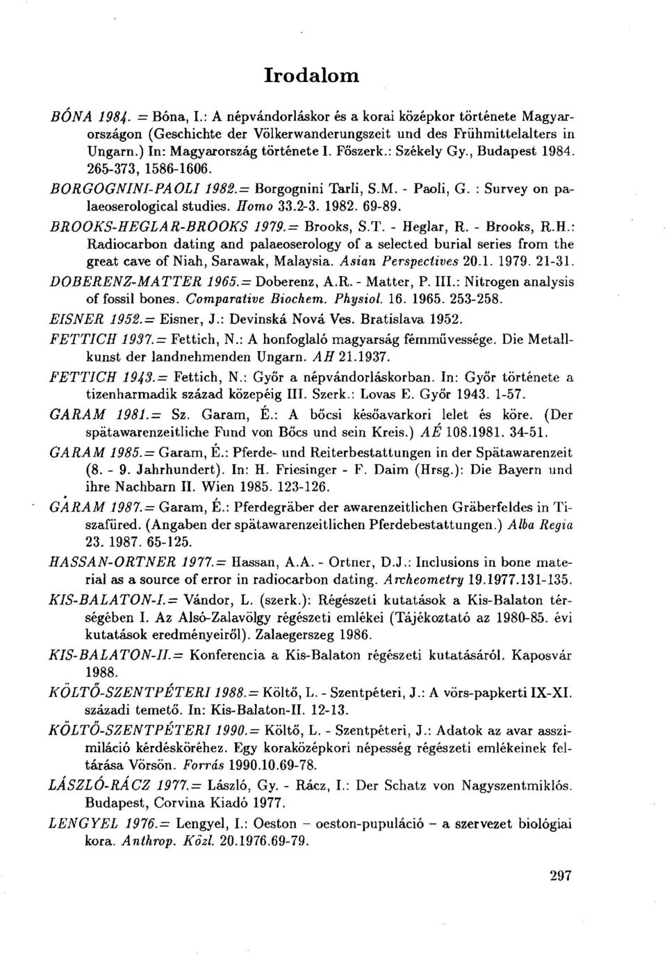 BROOKS-HEGLAR-BROOKS 1979.= Brooks, S.T. - Heglar, R. - Brooks, R.H.: Radiocarbon dating and paleoserology of a selected burial series from the great cave of Niah, Sarawak, Malaysia.