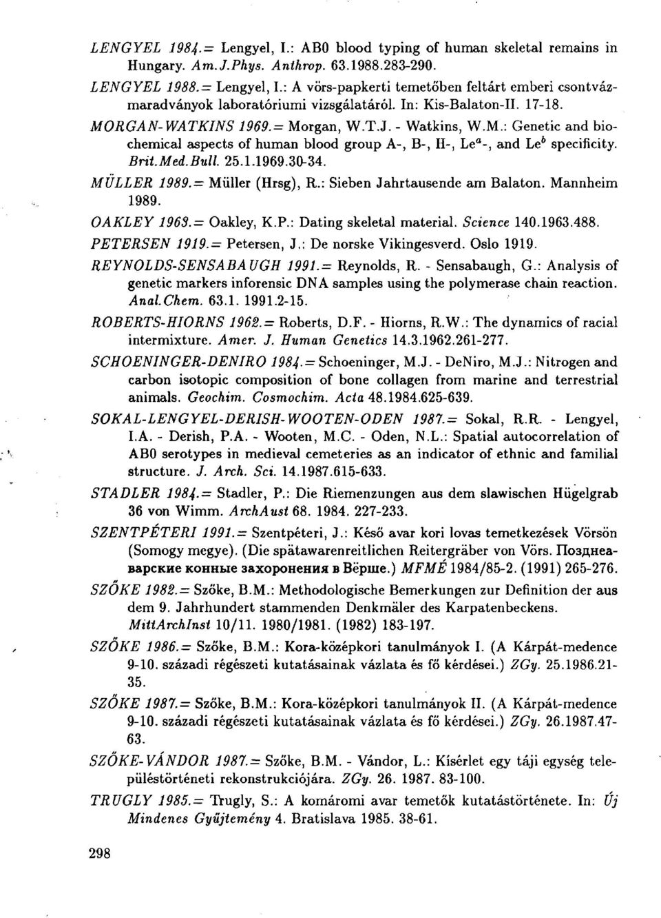RGAN-WATKINS 1969.= Morgan, W.T.J. - Watkins, W.M.: Genetic and biochemical aspects of human blood group A-, B-, H-, Le a -, and Le 6 specificity. BrU.Med.BuU. 25.1.1969.30-34. MÜLLER 1989.