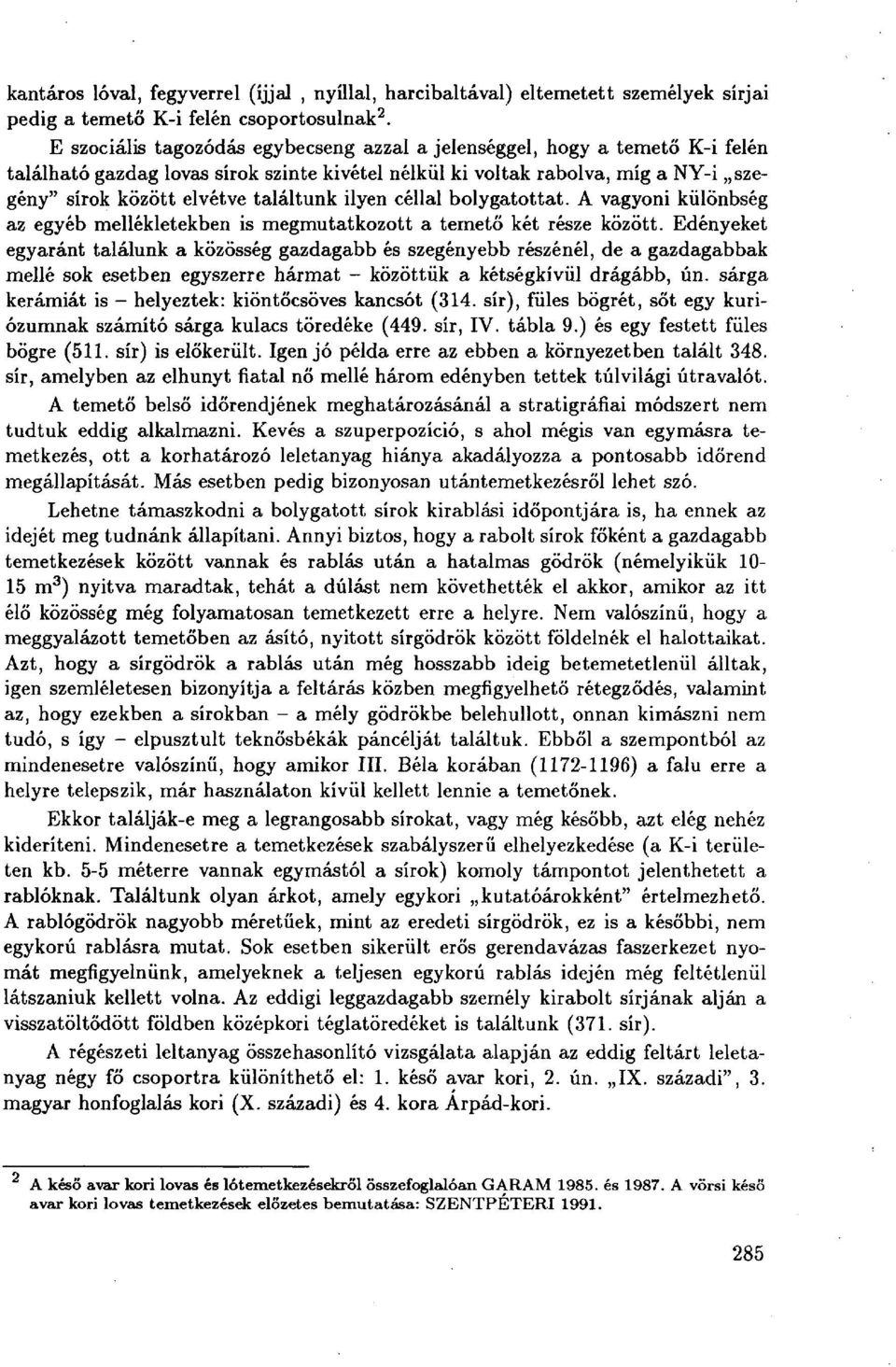 ilyen céllal bolygatottat. A vagyoni különbség az egyéb mellékletekben is megmutatkozott a temető két része között.