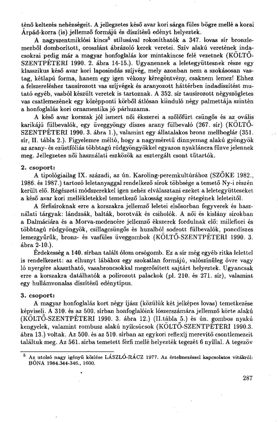 Szív alakú veretének indacsokrai pedig már a magyar honfoglalás kor mintakincse felé vezetnek (KOLTO- SZENTPÉTERI 1990. 2. ábra 14-15.).