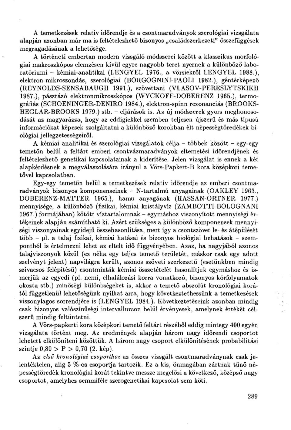 , a vörsiekről LENGYEL 1988.), elektron-mikroszondás, szerológiai (BORGOGNINI-PAOLI 1982.), géntérképező (REYNOLDS-SENSABAUGH 1991.), szövettani (VLASOV-PERESLYTSKIKH 1987.
