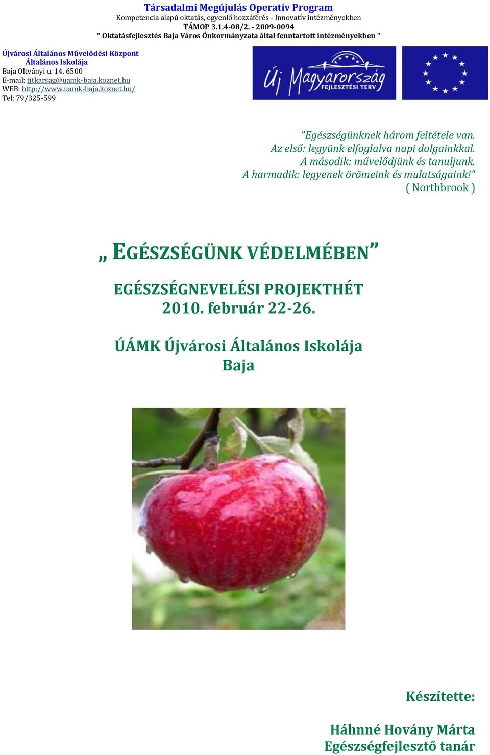 - 2009-0094 " Oktatásfejlesztés Baja Város Önkormányzata által fenntartott intézményekben " "Egészségünknek három feltétele van. Az első: legyünk elfoglalva napi dolgainkkal.