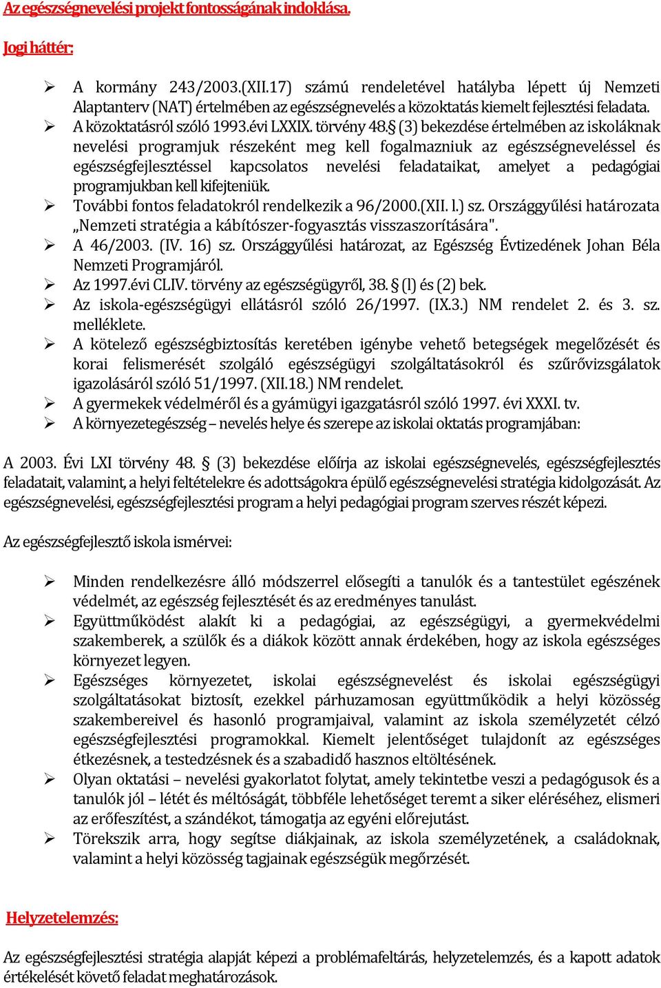 (3) bekezdése értelmében az iskoláknak nevelési programjuk részeként meg kell fogalmazniuk az egészségneveléssel és egészségfejlesztéssel kapcsolatos nevelési feladataikat, amelyet a pedagógiai