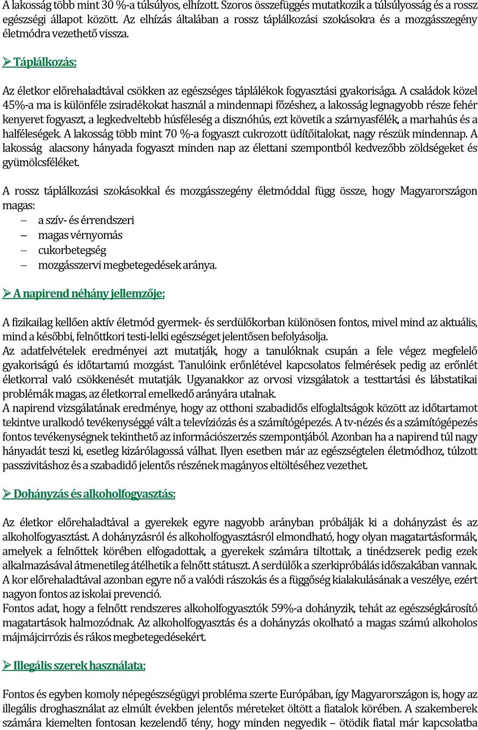 A családok közel 45%-a ma is különféle zsiradékokat használ a mindennapi főzéshez, a lakosság legnagyobb része fehér kenyeret fogyaszt, a legkedveltebb húsféleség a disznóhús, ezt követik a
