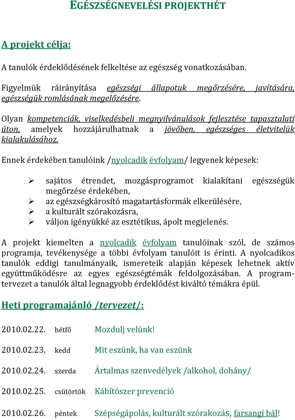 Olyan kompetenciák, viselkedésbeli megnyilvánulások fejlesztése tapasztalati úton, amelyek hozzájárulhatnak a jövőben, egészséges életvitelük kialakulásához.