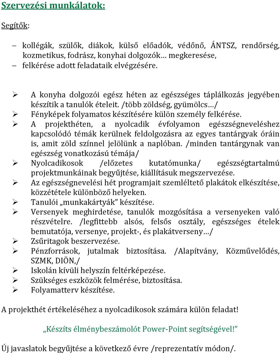 A projekthéten, a nyolcadik évfolyamon egészségneveléshez kapcsolódó témák kerülnek feldolgozásra az egyes tantárgyak óráin is, amit zöld színnel jelölünk a naplóban.