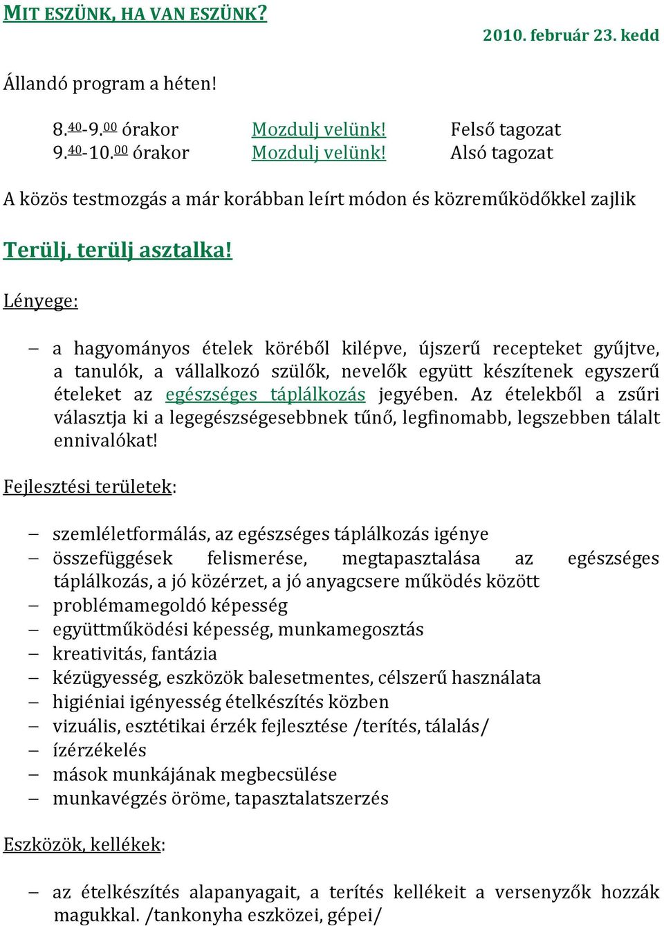 Lényege: a hagyományos ételek köréből kilépve, újszerű recepteket gyűjtve, a tanulók, a vállalkozó szülők, nevelők együtt készítenek egyszerű ételeket az egészséges táplálkozás jegyében.