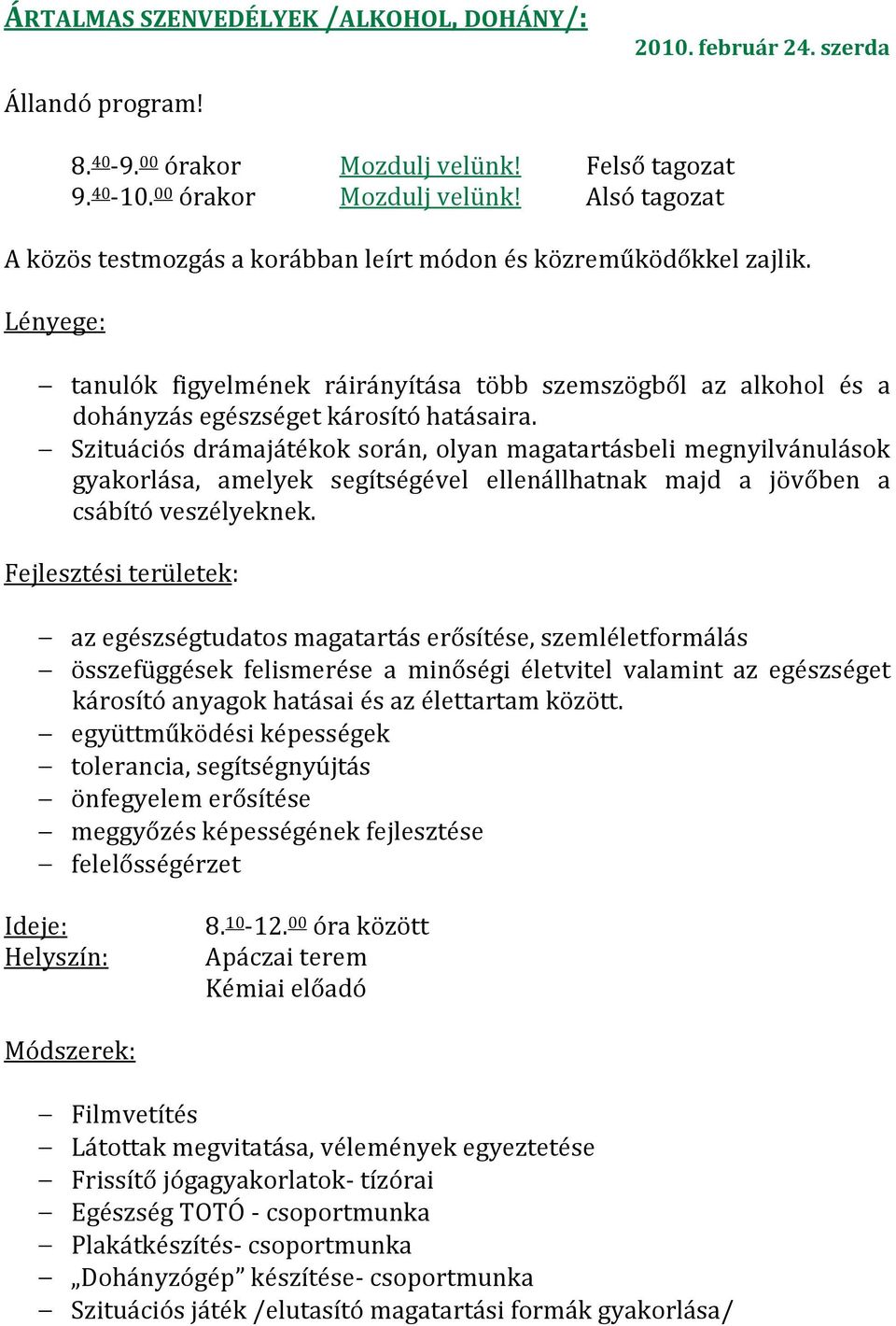 Szituációs drámajátékok során, olyan magatartásbeli megnyilvánulások gyakorlása, amelyek segítségével ellenállhatnak majd a jövőben a csábító veszélyeknek.