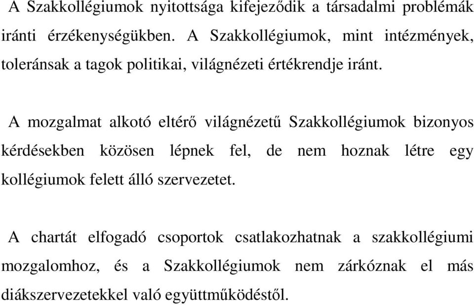 A mozgalmat alkotó eltérı világnézető Szakkollégiumok bizonyos kérdésekben közösen lépnek fel, de nem hoznak létre egy