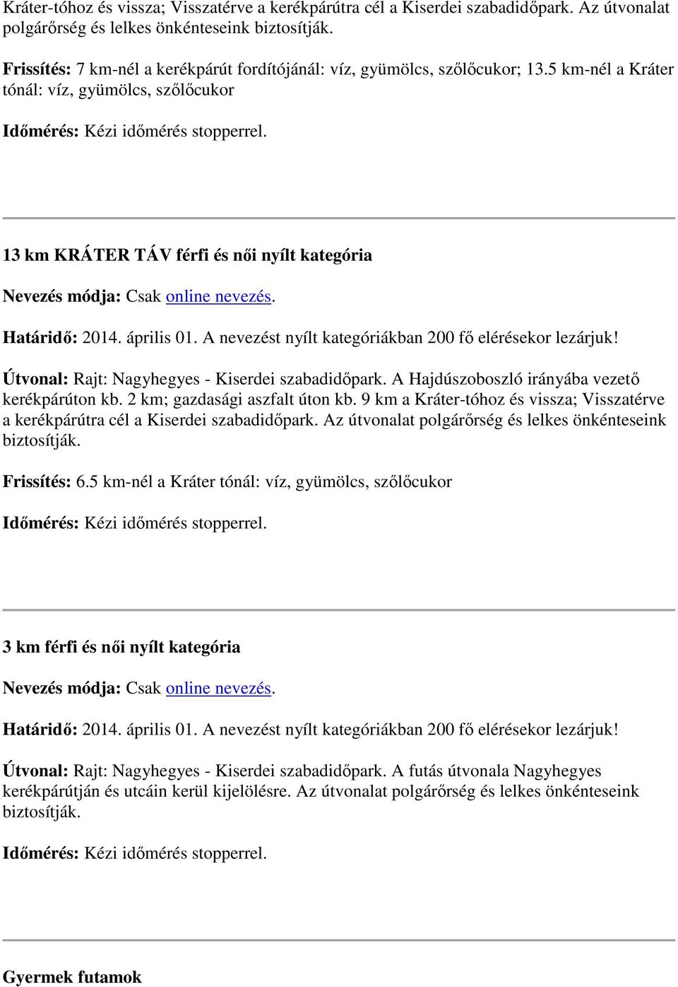 5 km-nél a Kráter tónál: víz, gyümölcs, szőlőcukor 13 km KRÁTER TÁV férfi és női nyílt kategória Nevezés módja: Csak online nevezés. Határidő: 2014. április 01.