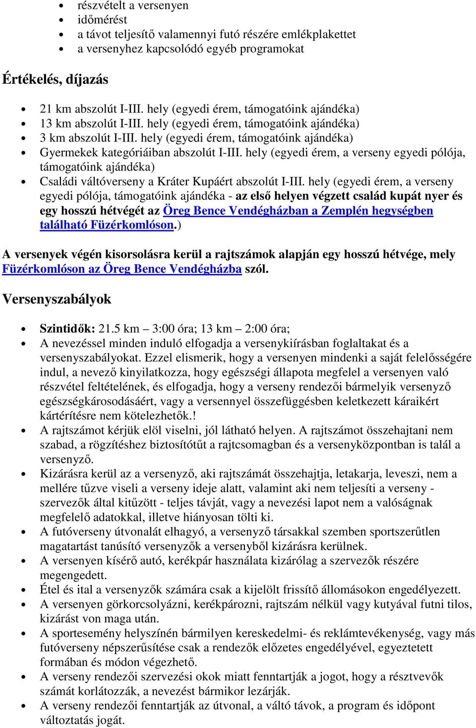 hely (egyedi érem, támogatóink ajándéka) Gyermekek kategóriáiban abszolút I-III. hely (egyedi érem, a verseny egyedi pólója, támogatóink ajándéka) Családi váltóverseny a Kráter Kupáért abszolút I-III.