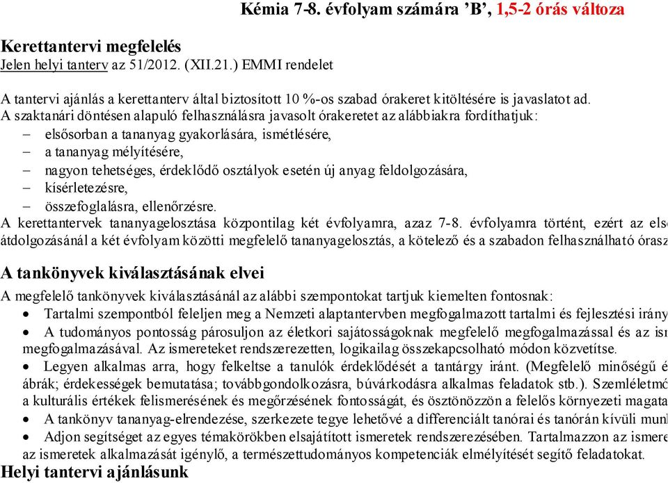A szaktanári döntésen alapuló felhasználásra javasolt órakeretet az alábbiakra fordíthatjuk: - elsősorban a tananyag gyakorlására, ismétlésére, - a tananyag mélyítésére, - nagyon tehetséges,