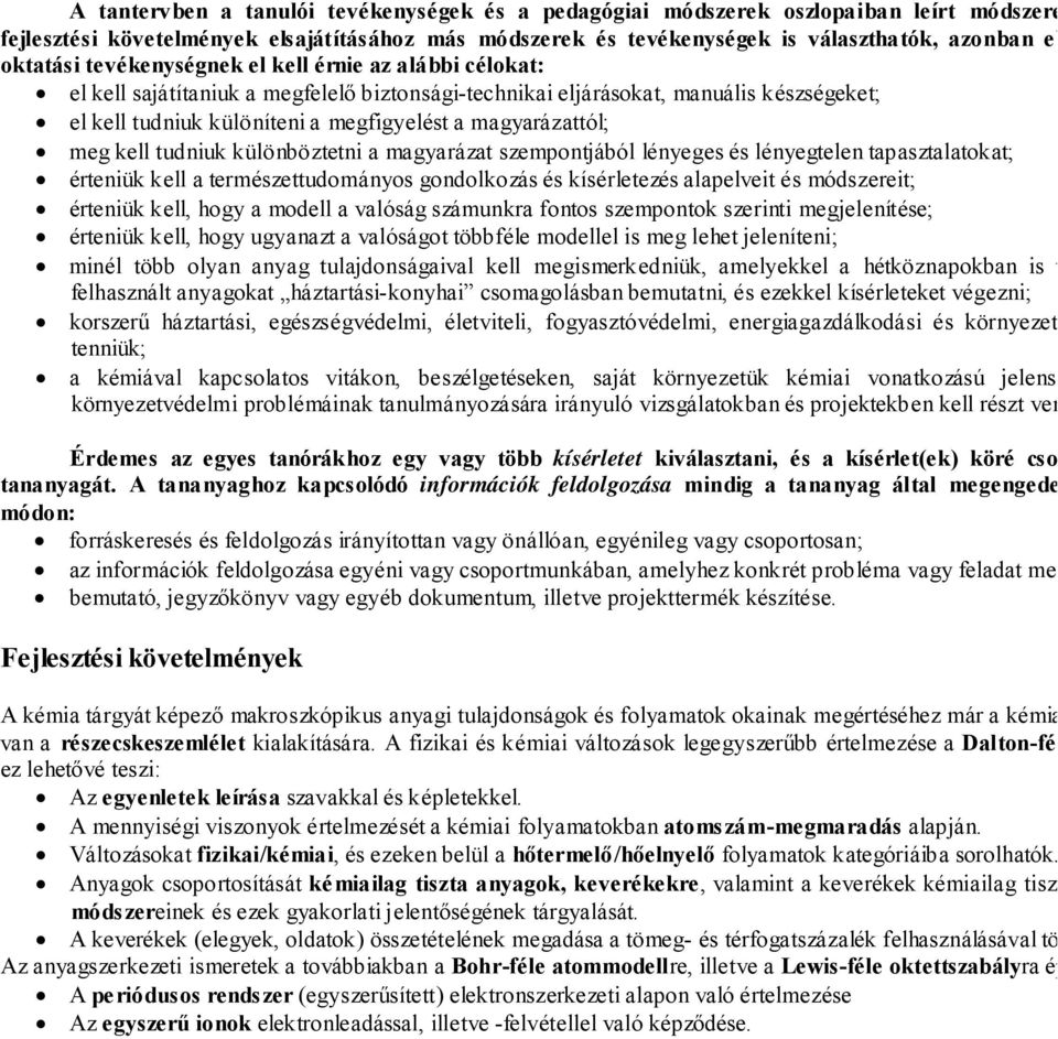 különíteni a megfigyelést a magyarázattól; meg kell tudniuk különböztetni a magyarázat szempontjából lényeges és lényegtelen tapasztalatokat; érteniük kell a természettudományos gondolkozás és