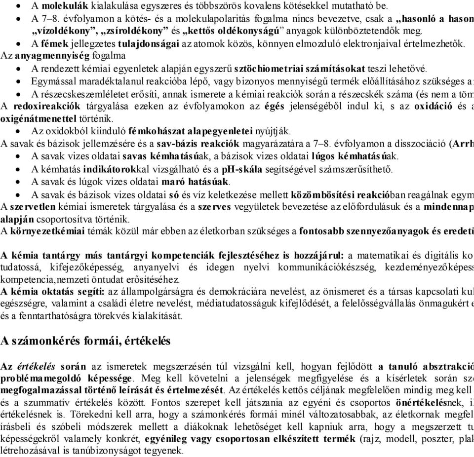A fémek jellegzetes tulajdonságai az atomok közös, könnyen elmozduló elektronjaival értelmezhetők.