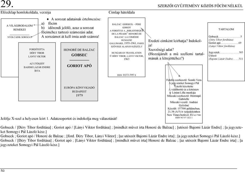 HONORÉ DE BALZAC GOBSEC GORIOT APÓ EURÓPA KÖNYVKIADÓ BUDAPEST 1979 Jelölje X-szel a helyesen leírt 1. Adatcsoportot és indokolja meg választását!