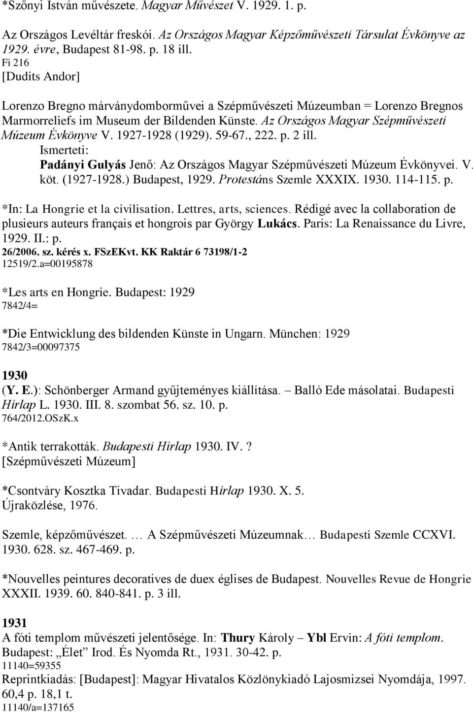 1927-1928 (1929). 59-67., 222. p. 2 ill. Padányi Gulyás Jenő: Az Országos Magyar Szépművészeti Múzeum Évkönyvei. V. köt. (1927-1928.) Budapest, 1929. Protestáns Szemle XXXIX. 1930. 114-115. p. *In: La Hongrie et la civilisation.