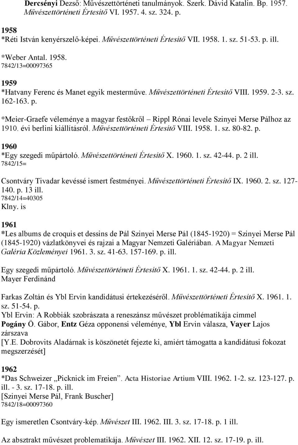 évi berlini kiállításról. Művészettörténeti Értesítő VIII. 1958. 1. sz. 80-82. p. 1960 *Egy szegedi műpártoló. Művészettörténeti Értesítő X. 1960. 1. sz. 42-44. p. 2 ill.