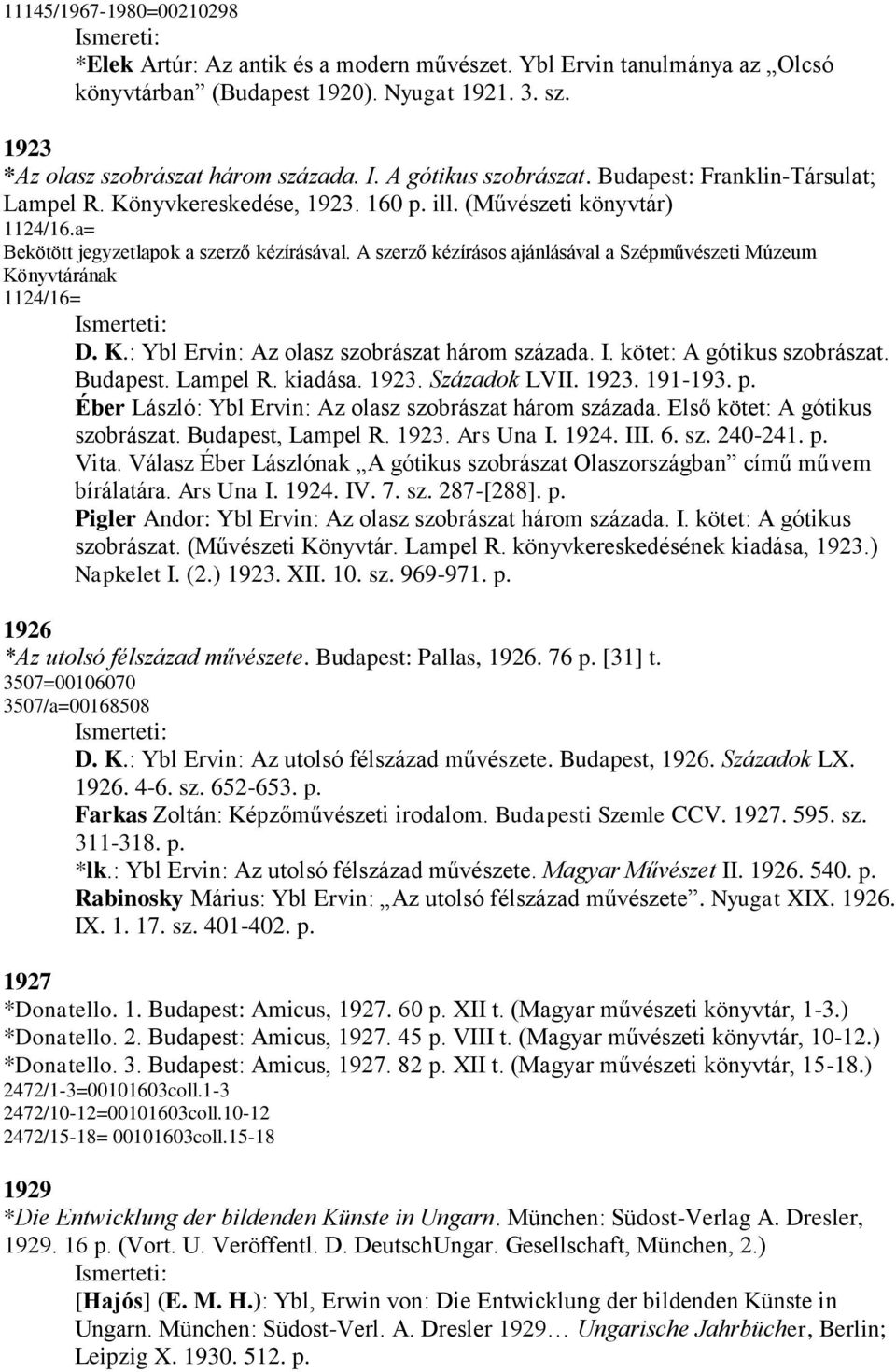 A szerző kézírásos ajánlásával a Szépművészeti Múzeum Könyvtárának 1124/16= D. K.: Ybl Ervin: Az olasz szobrászat három százada. I. kötet: A gótikus szobrászat. Budapest. Lampel R. kiadása. 1923.