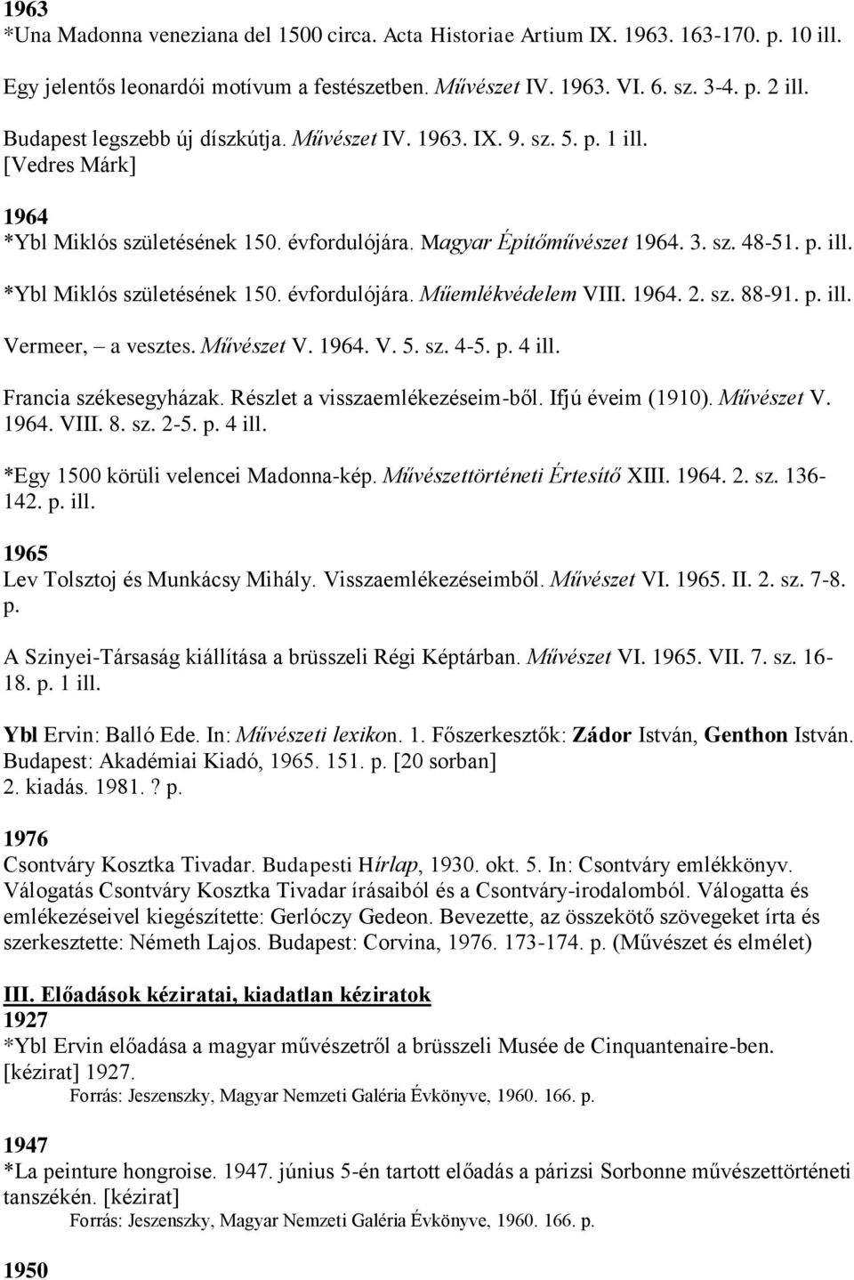 1964. 2. sz. 88-91. p. ill. Vermeer, a vesztes. Művészet V. 1964. V. 5. sz. 4-5. p. 4 ill. Francia székesegyházak. Részlet a visszaemlékezéseim-ből. Ifjú éveim (1910). Művészet V. 1964. VIII. 8. sz. 2-5.