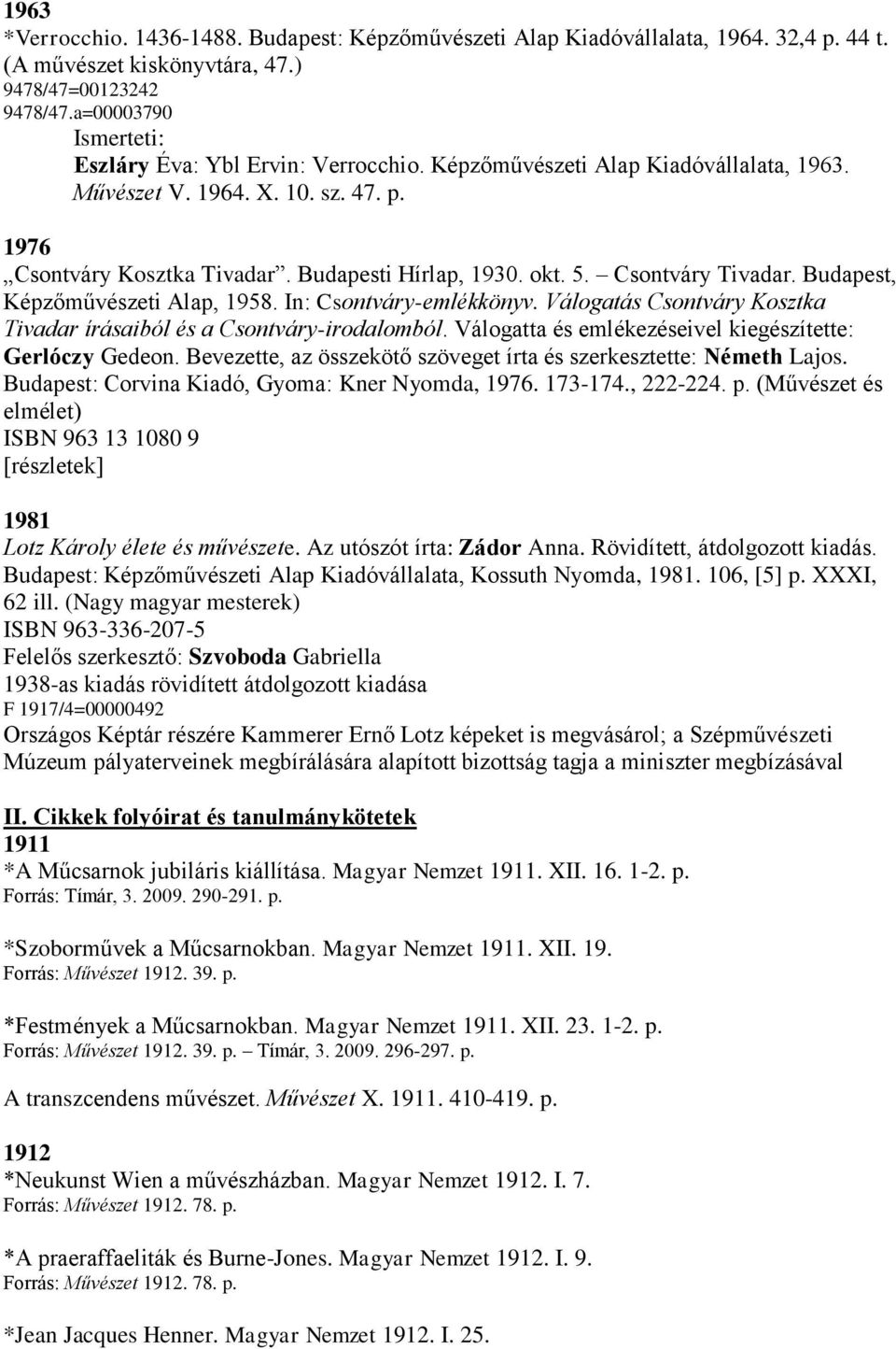 In: Csontváry-emlékkönyv. Válogatás Csontváry Kosztka Tivadar írásaiból és a Csontváry-irodalomból. Válogatta és emlékezéseivel kiegészítette: Gerlóczy Gedeon.