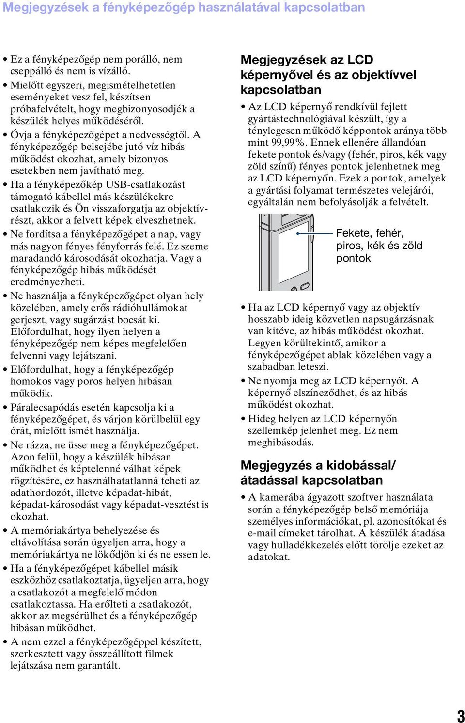 A fényképezőgép belsejébe jutó víz hibás működést okozhat, amely bizonyos esetekben nem javítható meg.