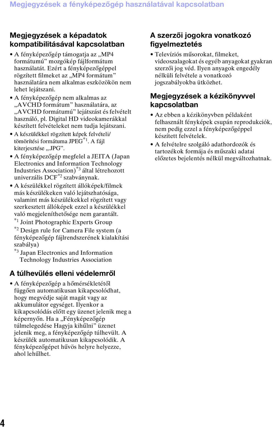 A fényképezőgép nem alkalmas az AVCHD formátum használatára, az AVCHD formátumú lejátszást és felvételt használó, pl. Digital HD videokamerákkal készített felvételeket nem tudja lejátszani.