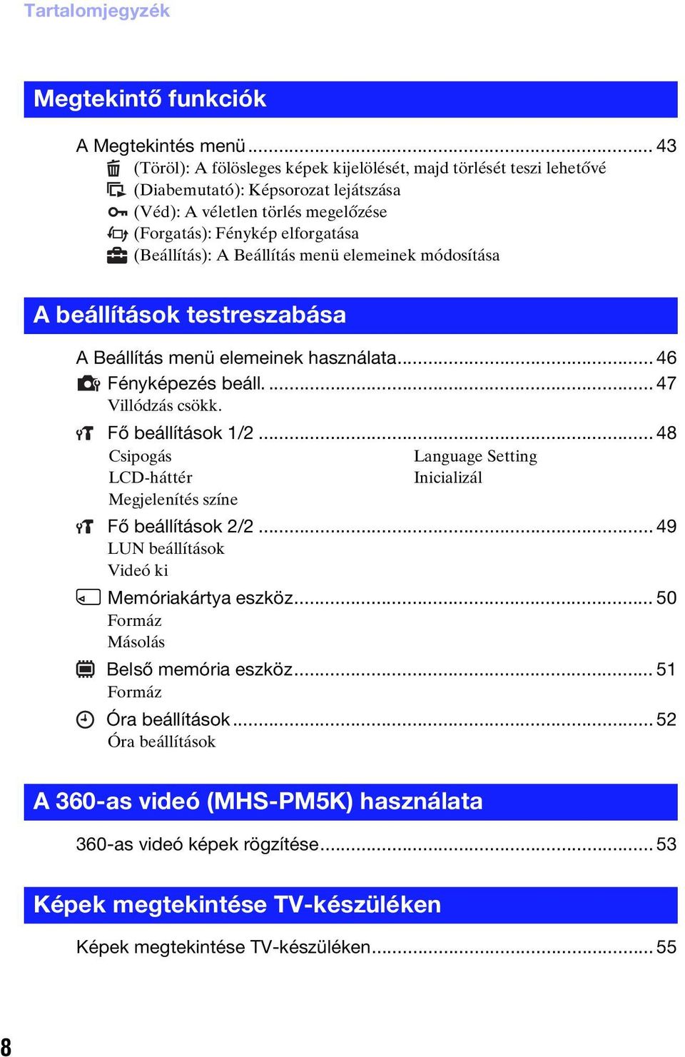 Beállítás menü elemeinek módosítása A beállítások testreszabása A Beállítás menü elemeinek használata... 46 Fényképezés beáll.... 47 Villódzás csökk. Fő beállítások 1/2.