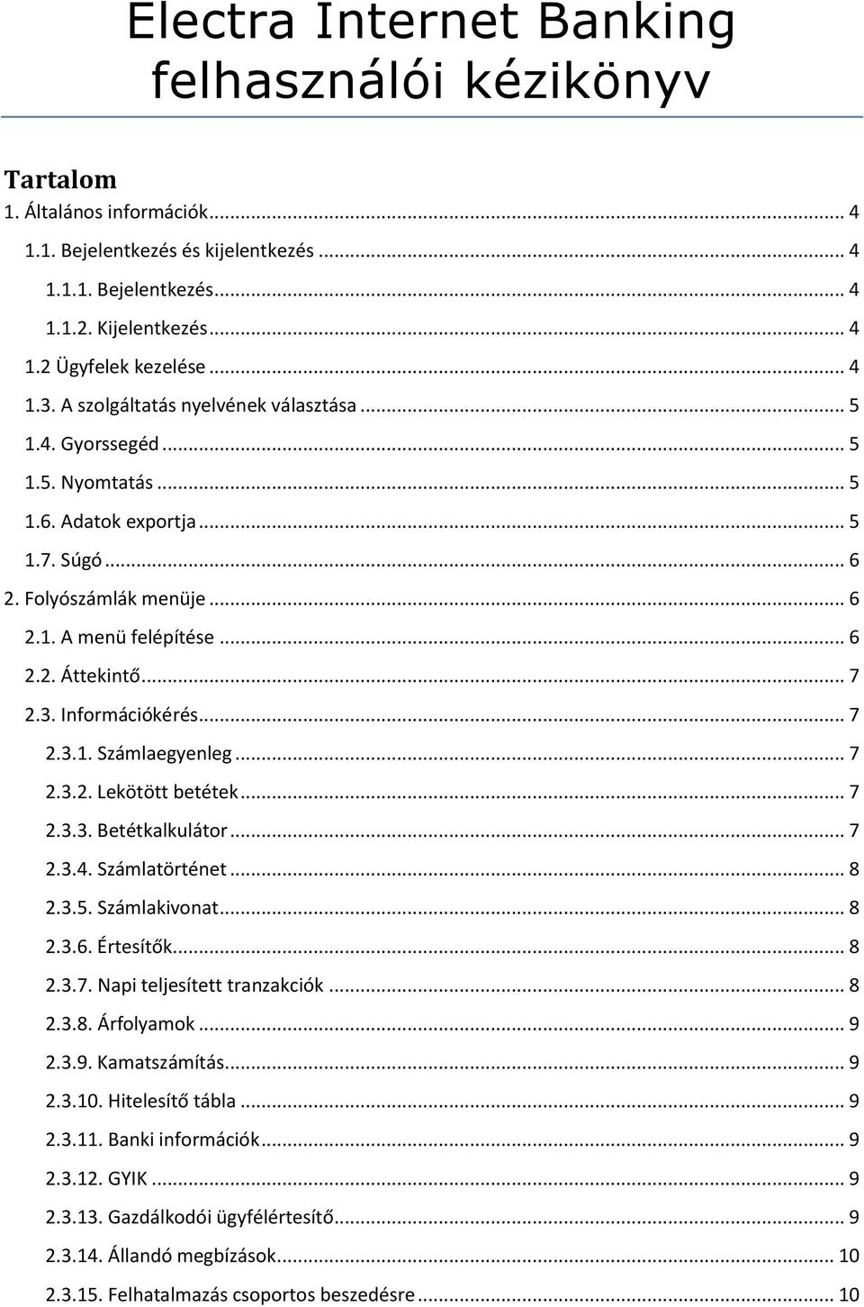 .. 7 2.3. Információkérés... 7 2.3.1. Számlaegyenleg... 7 2.3.2. Lekötött betétek... 7 2.3.3. Betétkalkulátor... 7 2.3.4. Számlatörténet... 8 2.3.5. Számlakivonat... 8 2.3.6. Értesítők... 8 2.3.7. Napi teljesített tranzakciók.