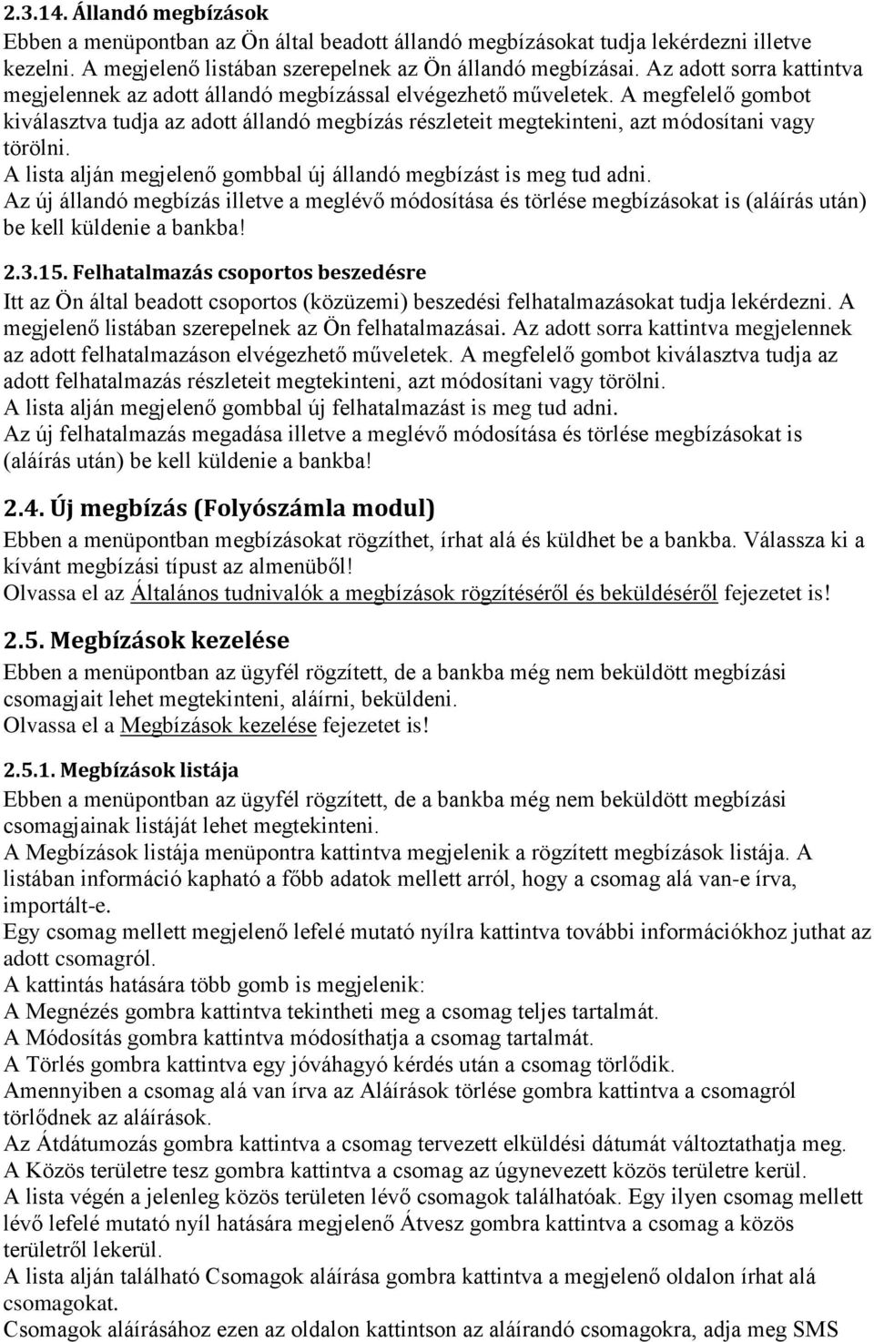 A megfelelő gombot kiválasztva tudja az adott állandó megbízás részleteit megtekinteni, azt módosítani vagy törölni. A lista alján megjelenő gombbal új állandó megbízást is meg tud adni.