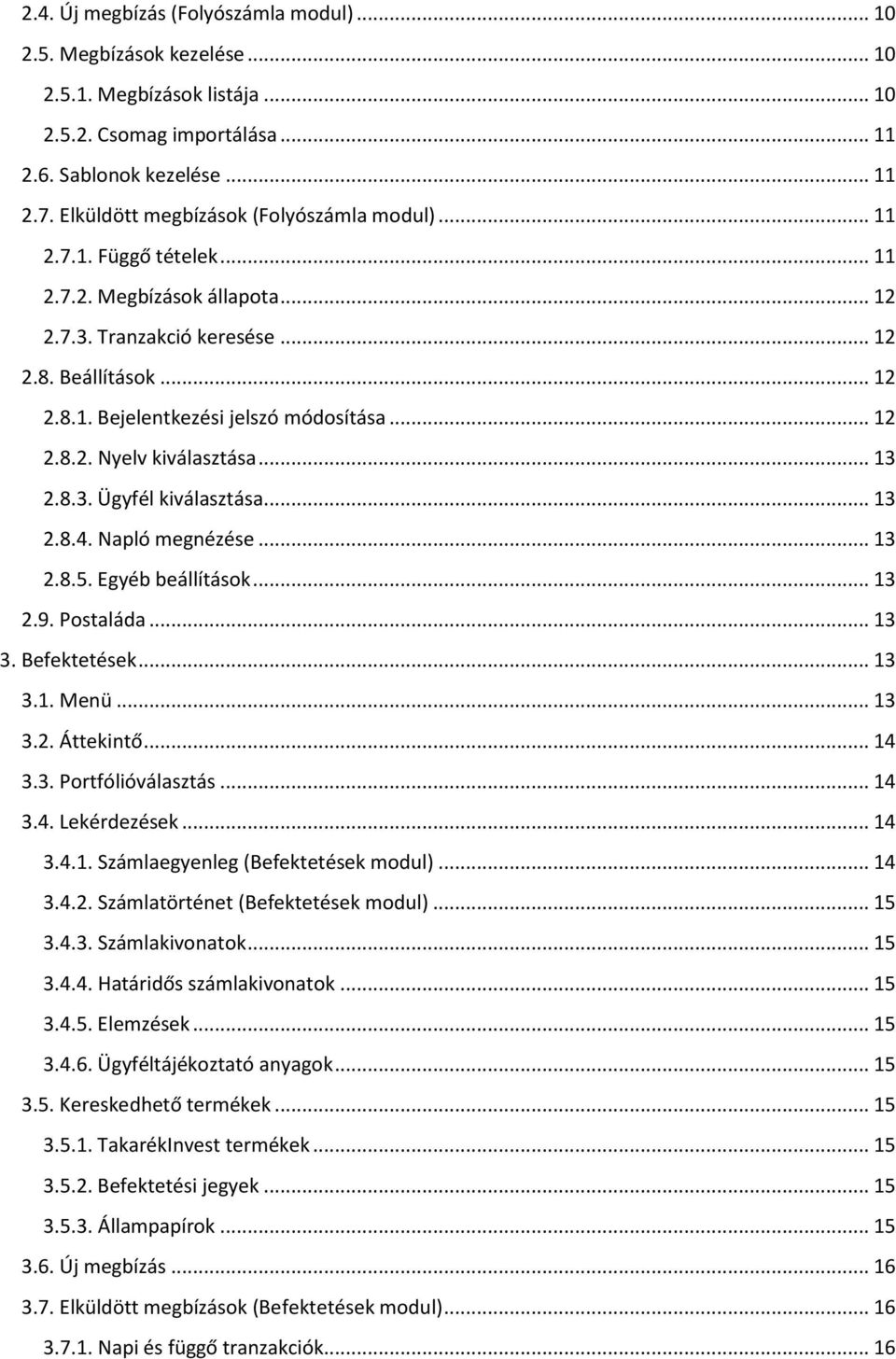 .. 12 2.8.2. Nyelv kiválasztása... 13 2.8.3. Ügyfél kiválasztása... 13 2.8.4. Napló megnézése... 13 2.8.5. Egyéb beállítások... 13 2.9. Postaláda... 13 3. Befektetések... 13 3.1. Menü... 13 3.2. Áttekintő.