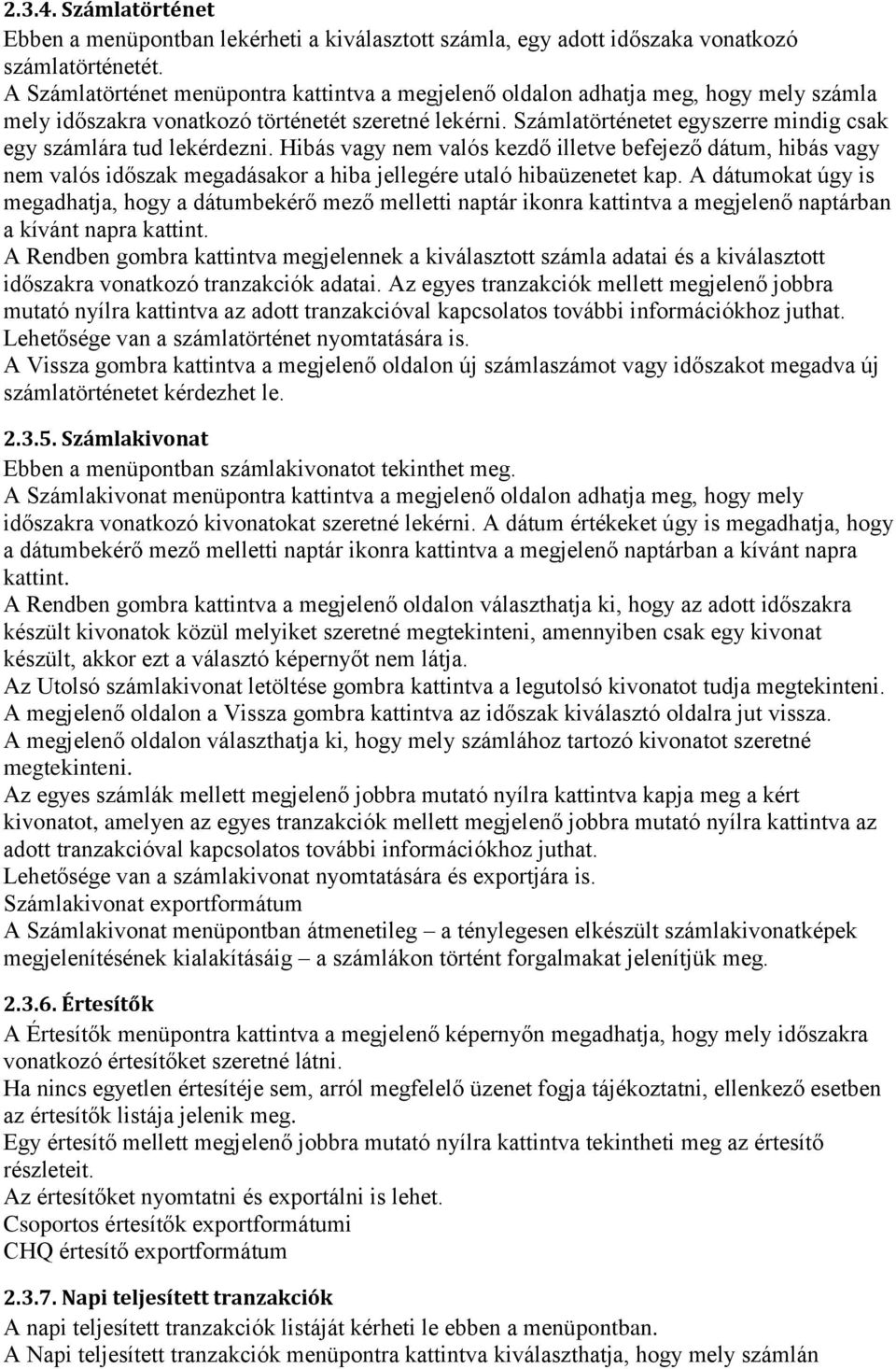 Számlatörténetet egyszerre mindig csak egy számlára tud lekérdezni. Hibás vagy nem valós kezdő illetve befejező dátum, hibás vagy nem valós időszak megadásakor a hiba jellegére utaló hibaüzenetet kap.