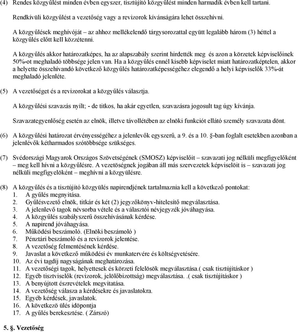 A közgyűlés akkor határozatképes, ha az alapszabály szerint hirdették meg és azon a körzetek képviselőinek 50%-ot meghaladó többsége jelen van.