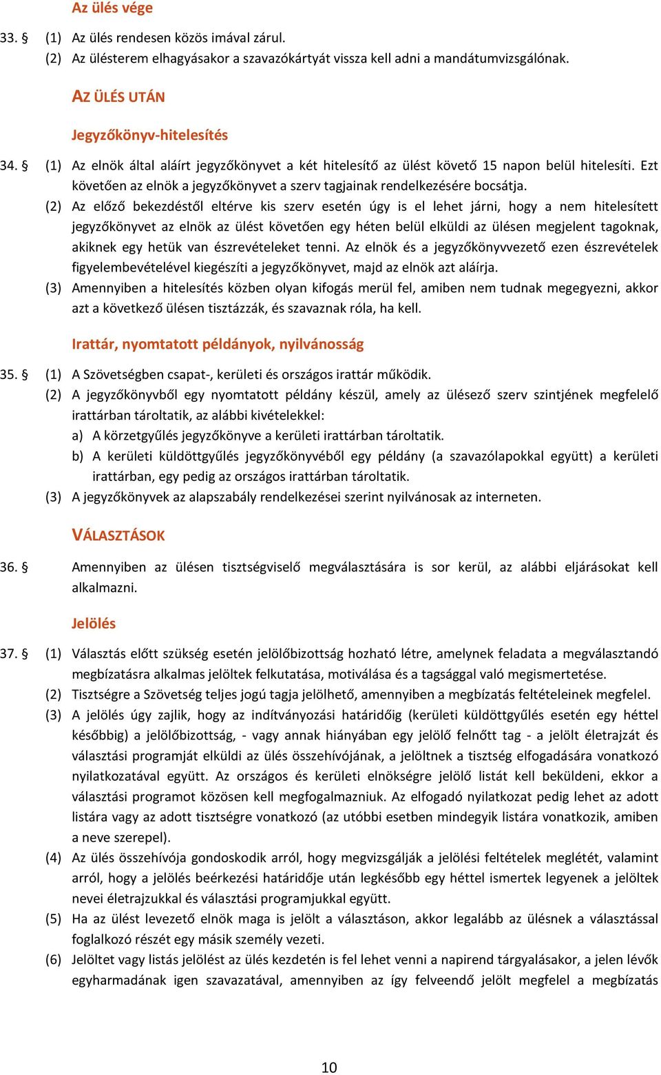 (2) Az előző bekezdéstől eltérve kis szerv esetén úgy is el lehet járni, hogy a nem hitelesített jegyzőkönyvet az elnök az ülést követően egy héten belül elküldi az ülésen megjelent tagoknak, akiknek