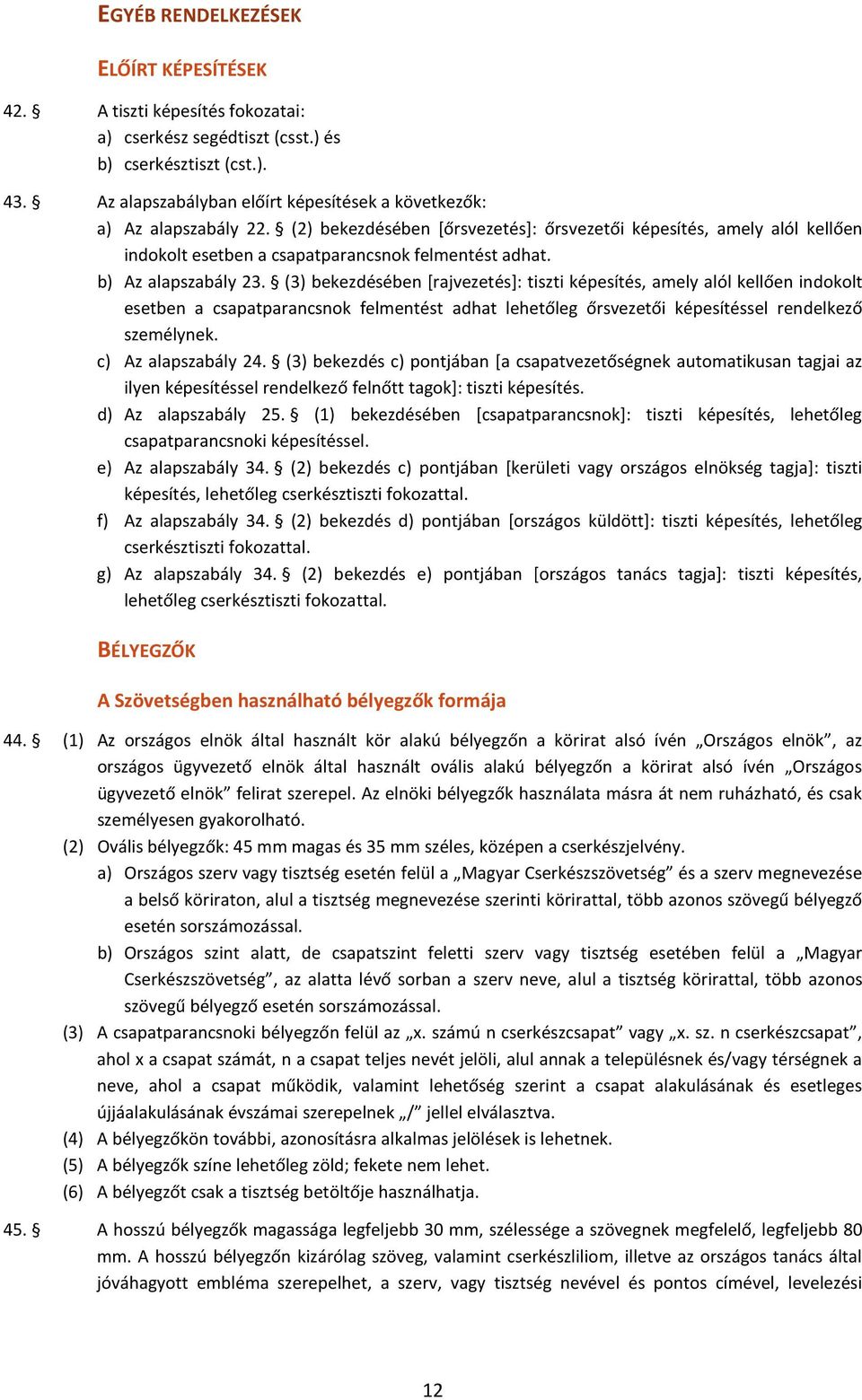 b) Az alapszabály 23. (3) bekezdésében [rajvezetés]: tiszti képesítés, amely alól kellően indokolt esetben a csapatparancsnok felmentést adhat lehetőleg őrsvezetői képesítéssel rendelkező személynek.