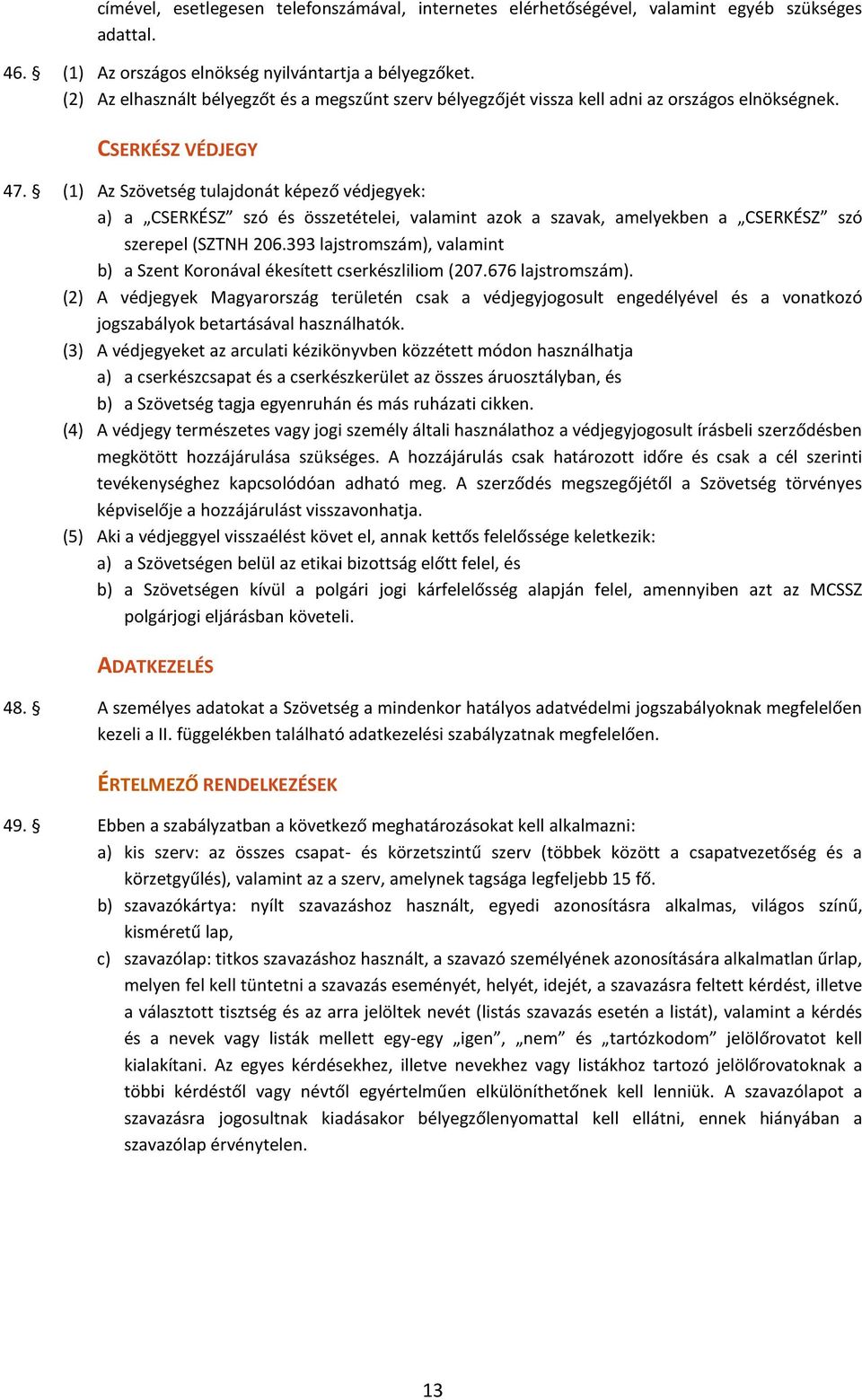 (1) Az Szövetség tulajdonát képező védjegyek: a) a CSERKÉSZ szó és összetételei, valamint azok a szavak, amelyekben a CSERKÉSZ szó szerepel (SZTNH 206.