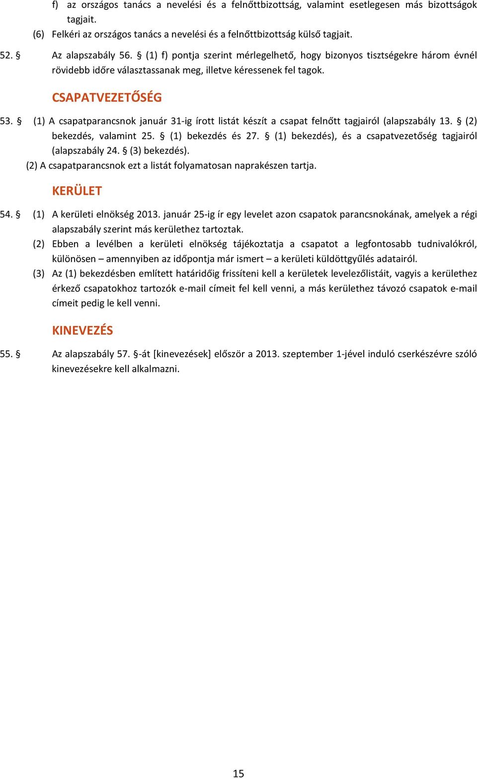 (1) A csapatparancsnok január 31-ig írott listát készít a csapat felnőtt tagjairól (alapszabály 13. (2) bekezdés, valamint 25. (1) bekezdés és 27.