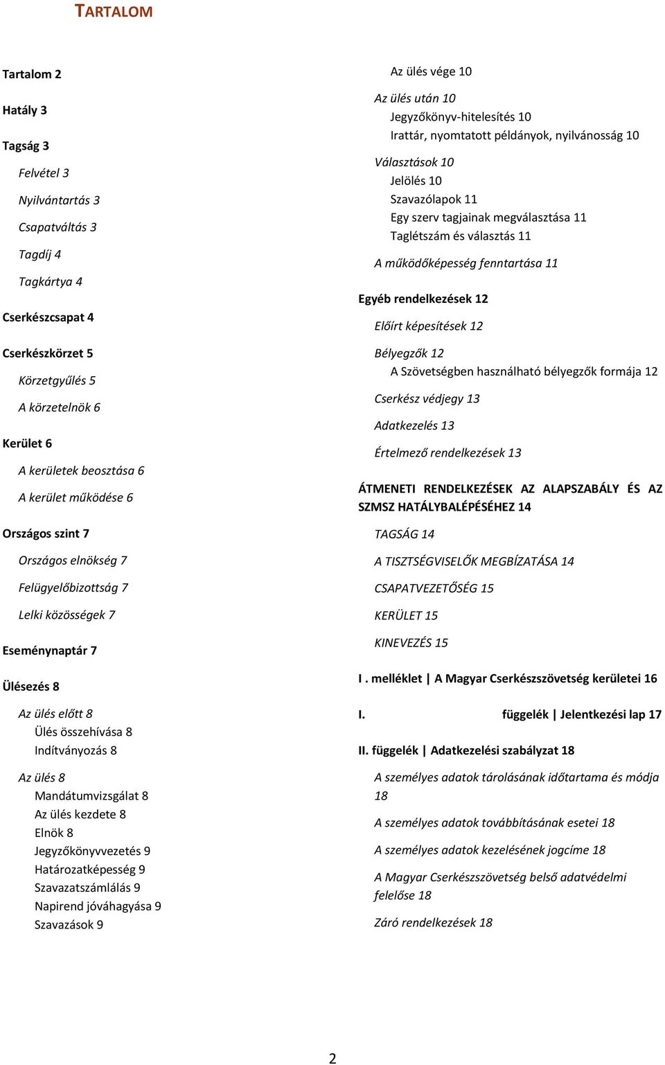 Mandátumvizsgálat 8 Az ülés kezdete 8 Elnök 8 Jegyzőkönyvvezetés 9 Határozatképesség 9 Szavazatszámlálás 9 Napirend jóváhagyása 9 Szavazások 9 Az ülés vége 10 Az ülés után 10 Jegyzőkönyv-hitelesítés