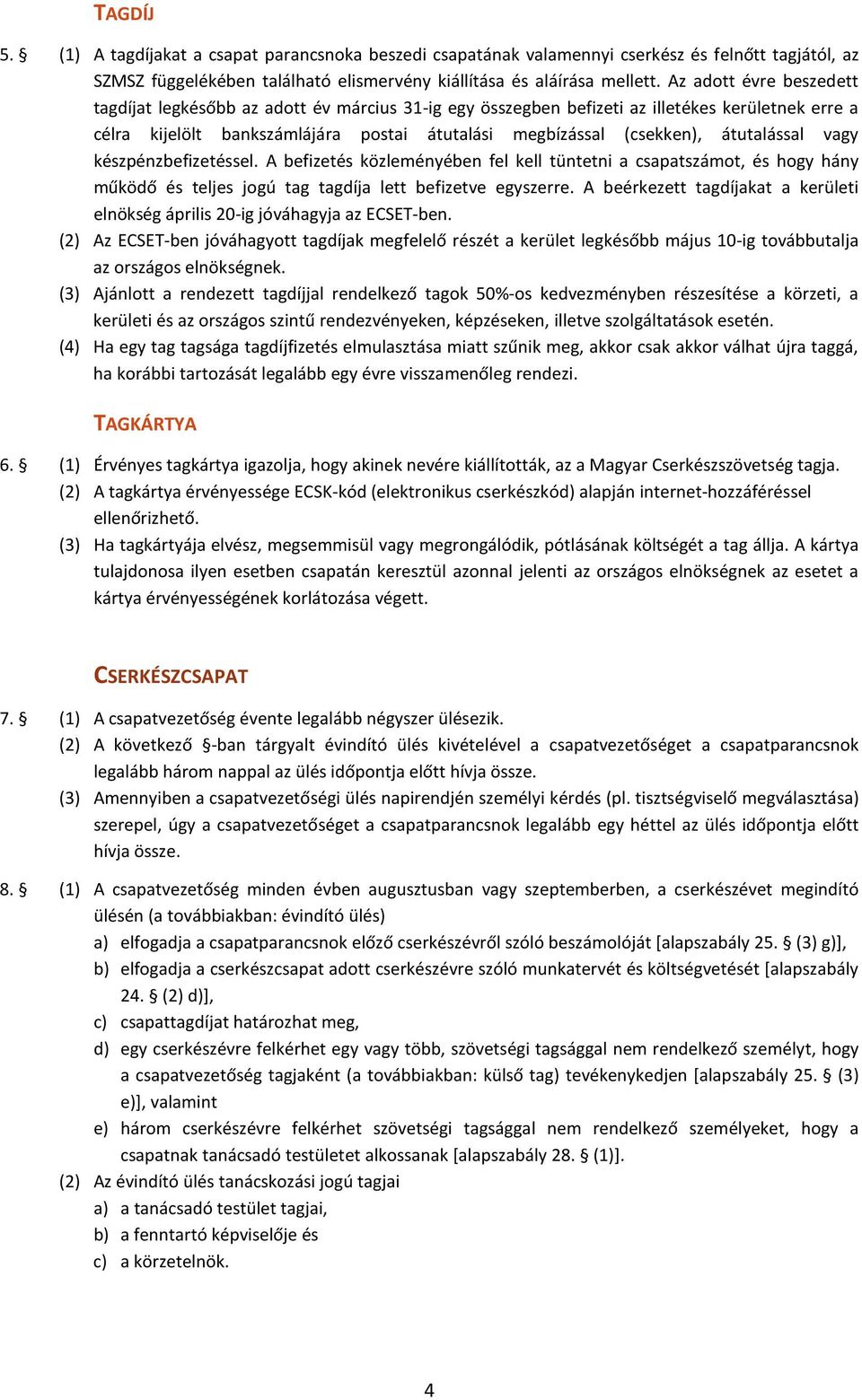 átutalással vagy készpénzbefizetéssel. A befizetés közleményében fel kell tüntetni a csapatszámot, és hogy hány működő és teljes jogú tag tagdíja lett befizetve egyszerre.