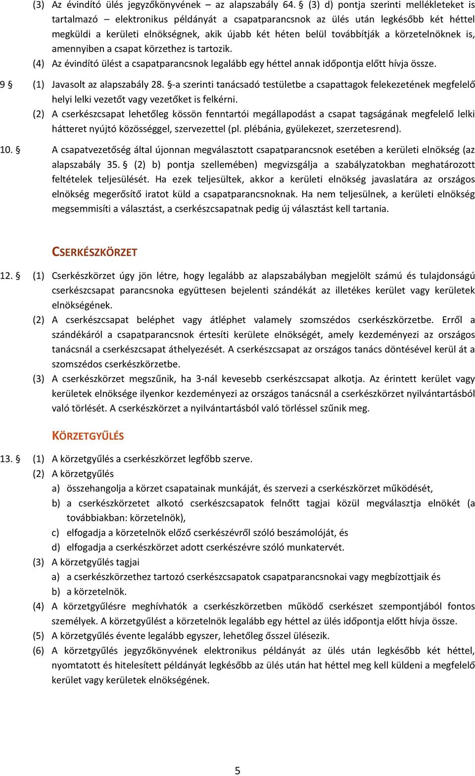 a körzetelnöknek is, amennyiben a csapat körzethez is tartozik. (4) Az évindító ülést a csapatparancsnok legalább egy héttel annak időpontja előtt hívja össze. 9 (1) Javasolt az alapszabály 28.
