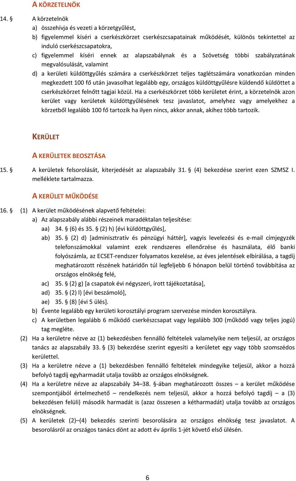 ennek az alapszabálynak és a Szövetség többi szabályzatának megvalósulását, valamint d) a kerületi küldöttgyűlés számára a cserkészkörzet teljes taglétszámára vonatkozóan minden megkezdett 100 fő