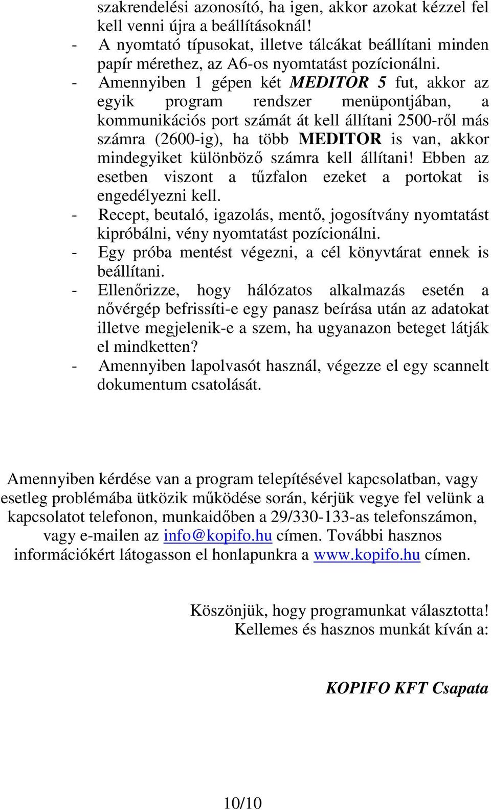 - Amennyiben 1 gépen két MEDITOR 5 fut, akkor az egyik program rendszer menüpontjában, a kommunikációs port számát át kell állítani 2500-ről más számra (2600-ig), ha több MEDITOR is van, akkor