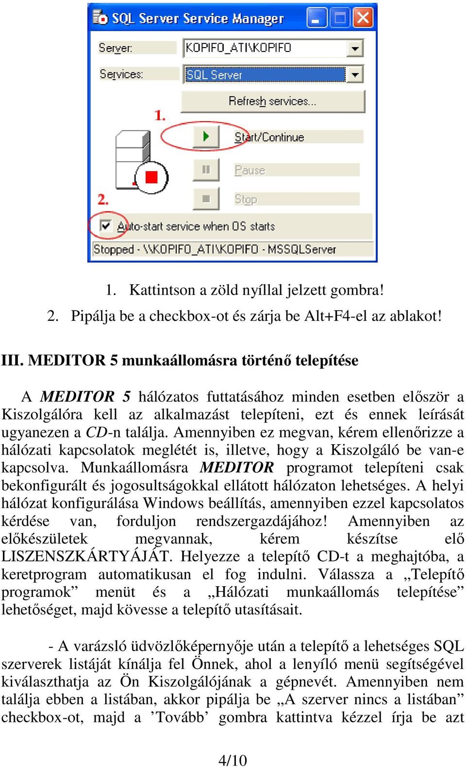 Amennyiben ez megvan, kérem ellenőrizze a hálózati kapcsolatok meglétét is, illetve, hogy a Kiszolgáló be van-e kapcsolva.