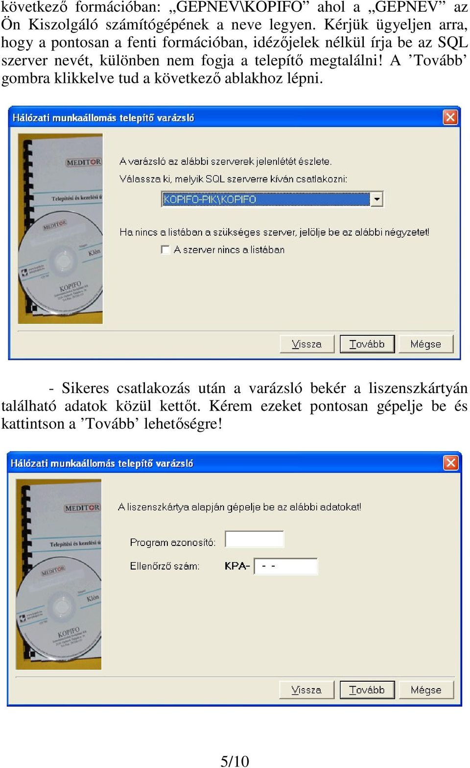 nem fogja a telepítő megtalálni! A Tovább gombra klikkelve tud a következő ablakhoz lépni.